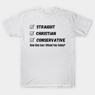 Straight Christian Conservative How Else Can I Offend You Today T-Shirt